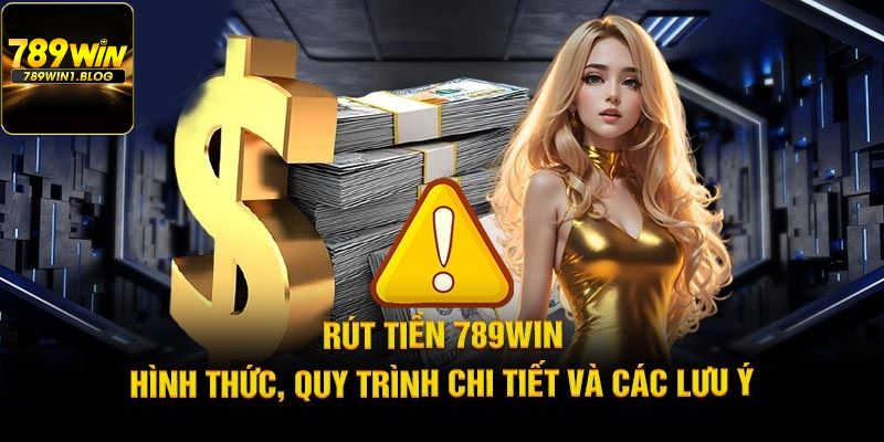 Rút tiền 789win - Hướng dẫn chi tiết cho người mới bắt đầu