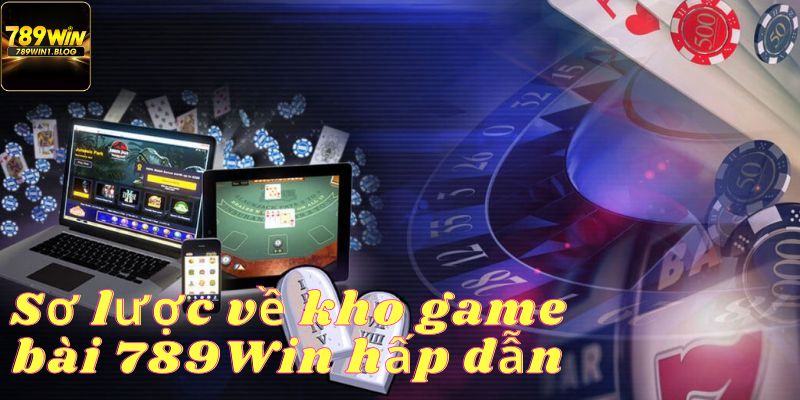 Giới thiệu về kho game bài 789Win trực tuyến