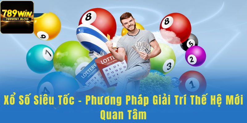 Xổ Số Siêu Tốc - Phương Pháp Giải Trí Thế Hệ Mới Quan Tâm